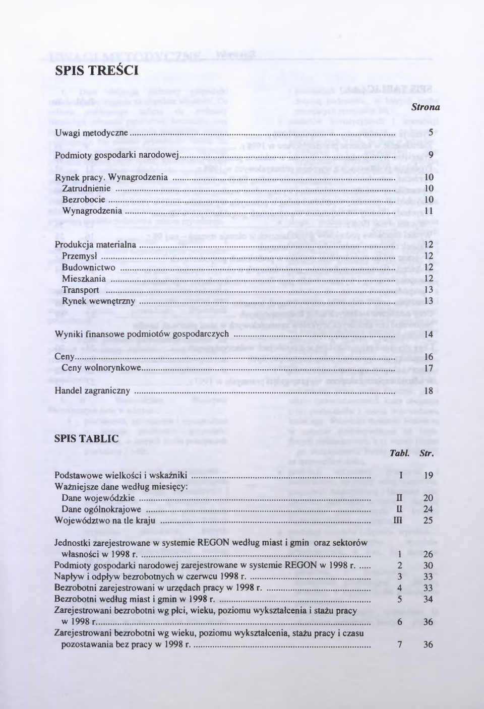 .....18 SPIS TABLIC Tal. Str. Podstawowe wielkości i wskaźniki...i 19 Ważniejsze dane według miesięcy: Dane wojewódzkie... II 20 Dane ogólnokrajowe... II 24 Województwo na tle kraju.