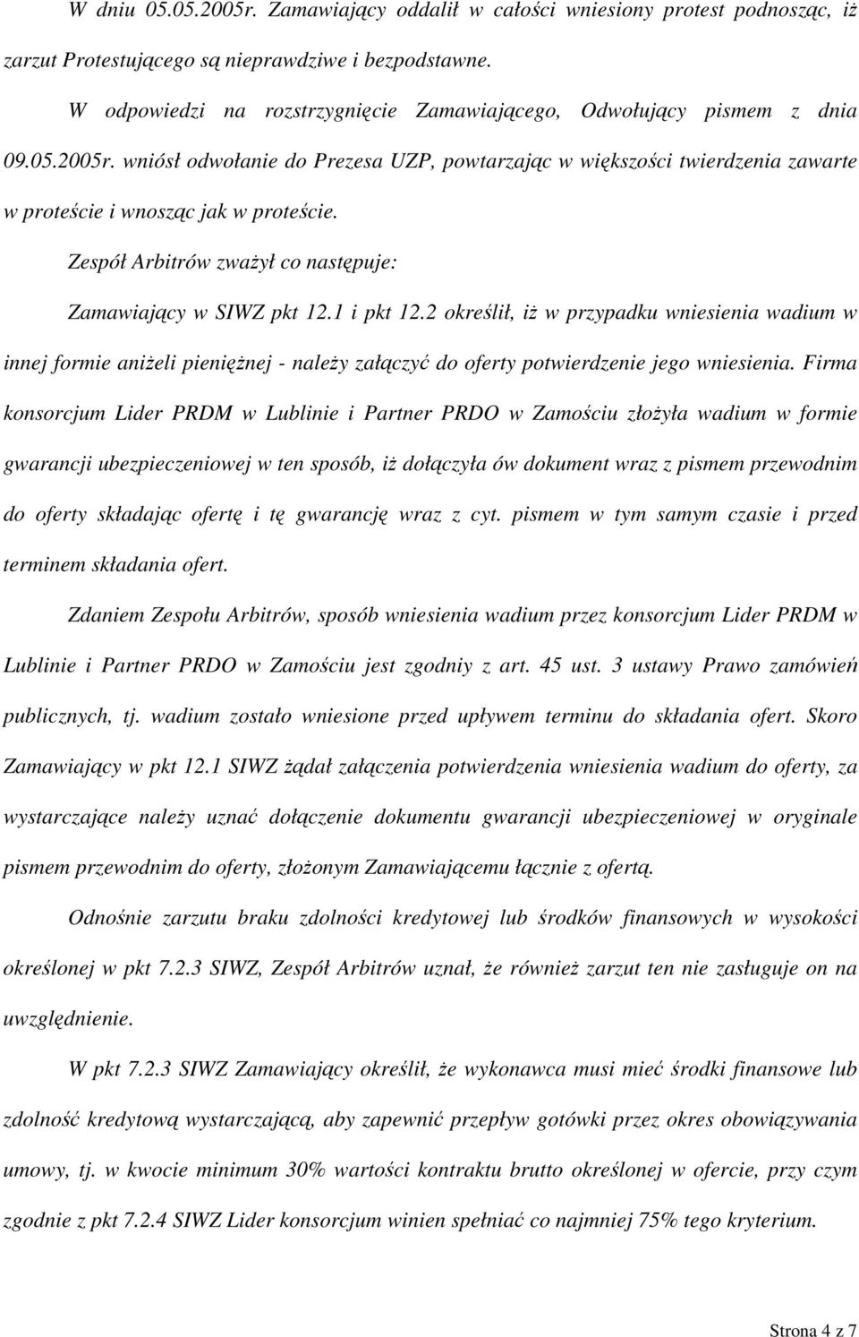 wniósł odwołanie do Prezesa UZP, powtarzając w większości twierdzenia zawarte w proteście i wnosząc jak w proteście. Zespół Arbitrów zważył co następuje: Zamawiający w SIWZ pkt 12.1 i pkt 12.