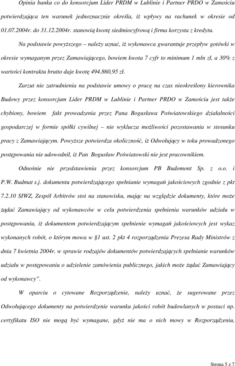 Na podstawie powyższego należy uznać, iż wykonawca gwarantuje przepływ gotówki w okresie wymaganym przez Zamawiającego, bowiem kwota 7 cyfr to minimum 1 mln zł, a 30% z wartości kontraktu brutto daje