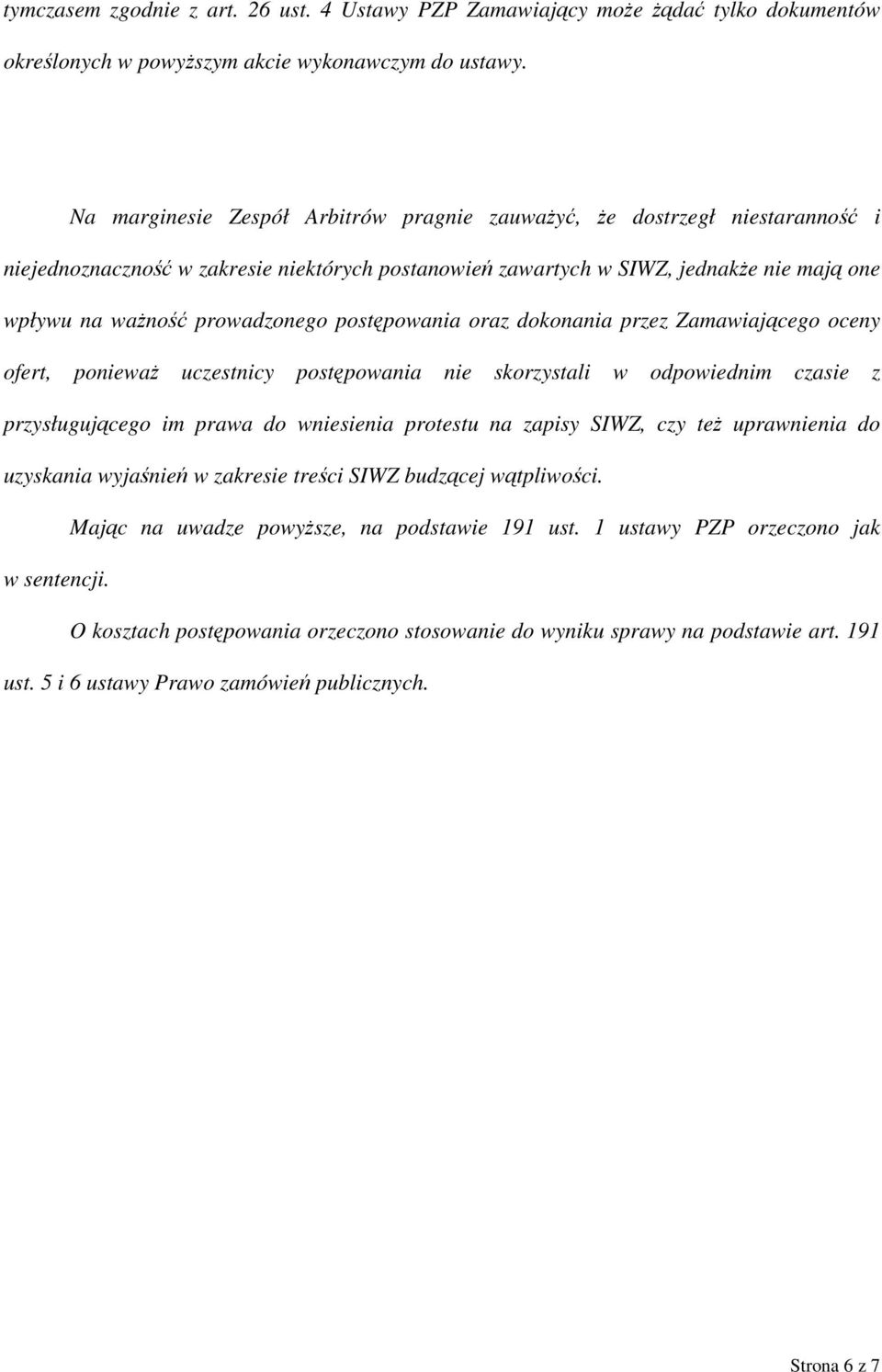 postępowania oraz dokonania przez Zamawiającego oceny ofert, ponieważ uczestnicy postępowania nie skorzystali w odpowiednim czasie z przysługującego im prawa do wniesienia protestu na zapisy SIWZ,