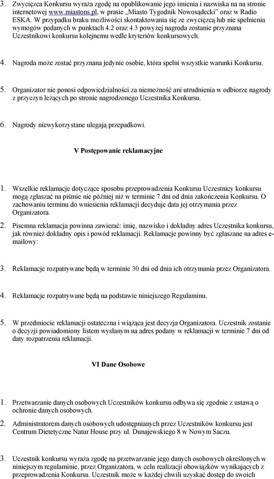 3 powyŝej nagroda zostanie przyznana Uczestnikowi konkursu kolejnemu wedle kryteriów konkursowych. 4. Nagroda moŝe zostać przyznana jedynie osobie, która spełni wszystkie warunki Konkursu. 5.