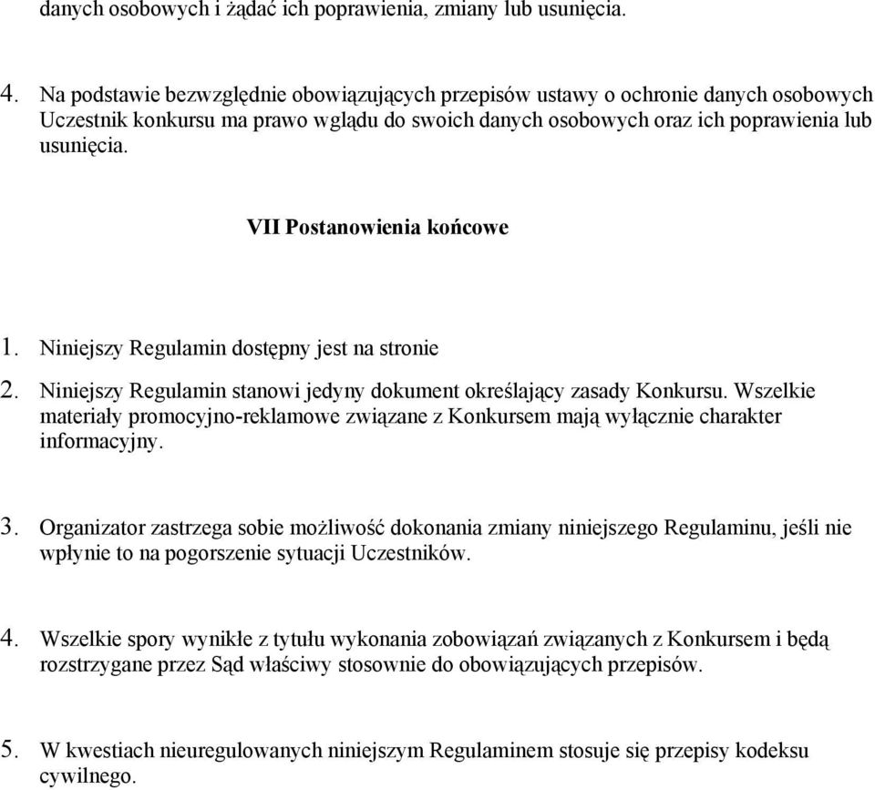 VII Postanowienia końcowe 1. Niniejszy Regulamin dostępny jest na stronie 2. Niniejszy Regulamin stanowi jedyny dokument określający zasady Konkursu.