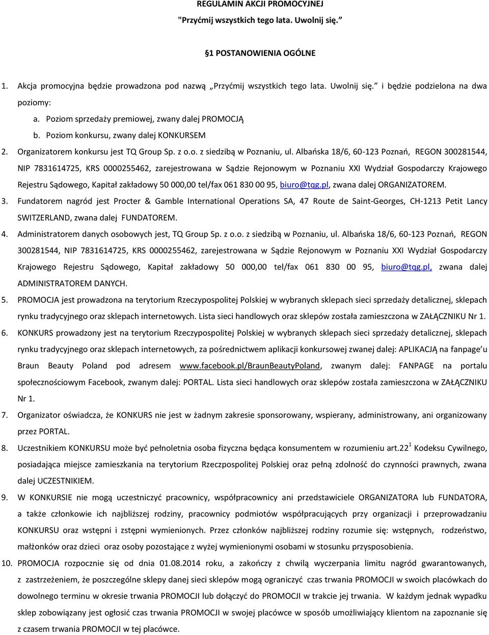 Albańska 18/6, 60-123 Poznań, REGON 300281544, NIP 7831614725, KRS 0000255462, zarejestrowana w Sądzie Rejonowym w Poznaniu XXI Wydział Gospodarczy Krajowego Rejestru Sądowego, Kapitał zakładowy 50