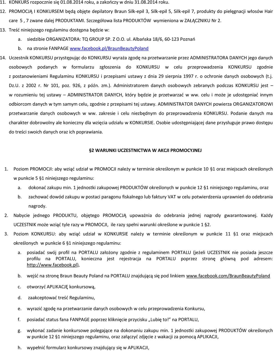 Szczegółowa lista PRODUKTÓW wymieniona w ZAŁĄCZNIKU Nr 2. 13. Treść niniejszego regulaminu dostępna będzie w: a. siedzibie ORGANIZATORA: TQ GROUP SP. Z O.O. ul. Albańska 18/6, 60-123 Poznań b.