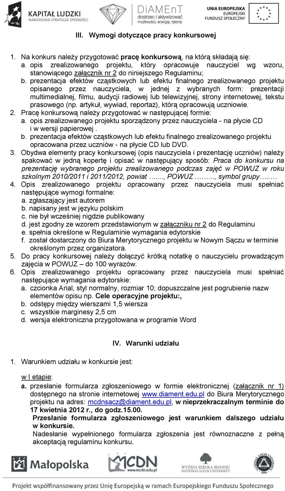 prezentacja efektów cząstkowych lub efektu finalnego zrealizowanego projektu opisanego przez nauczyciela, w jednej z wybranych form: prezentacji multimedialnej, filmu, audycji radiowej lub