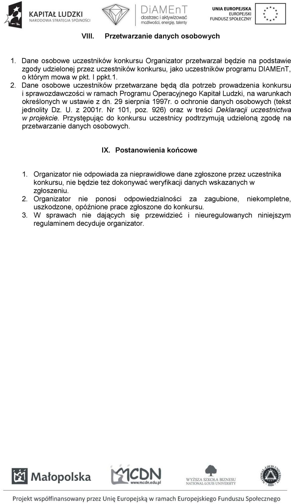 Dane osobowe uczestników przetwarzane będą dla potrzeb prowadzenia konkursu i sprawozdawczości w ramach Programu Operacyjnego Kapitał Ludzki, na warunkach określonych w ustawie z dn.