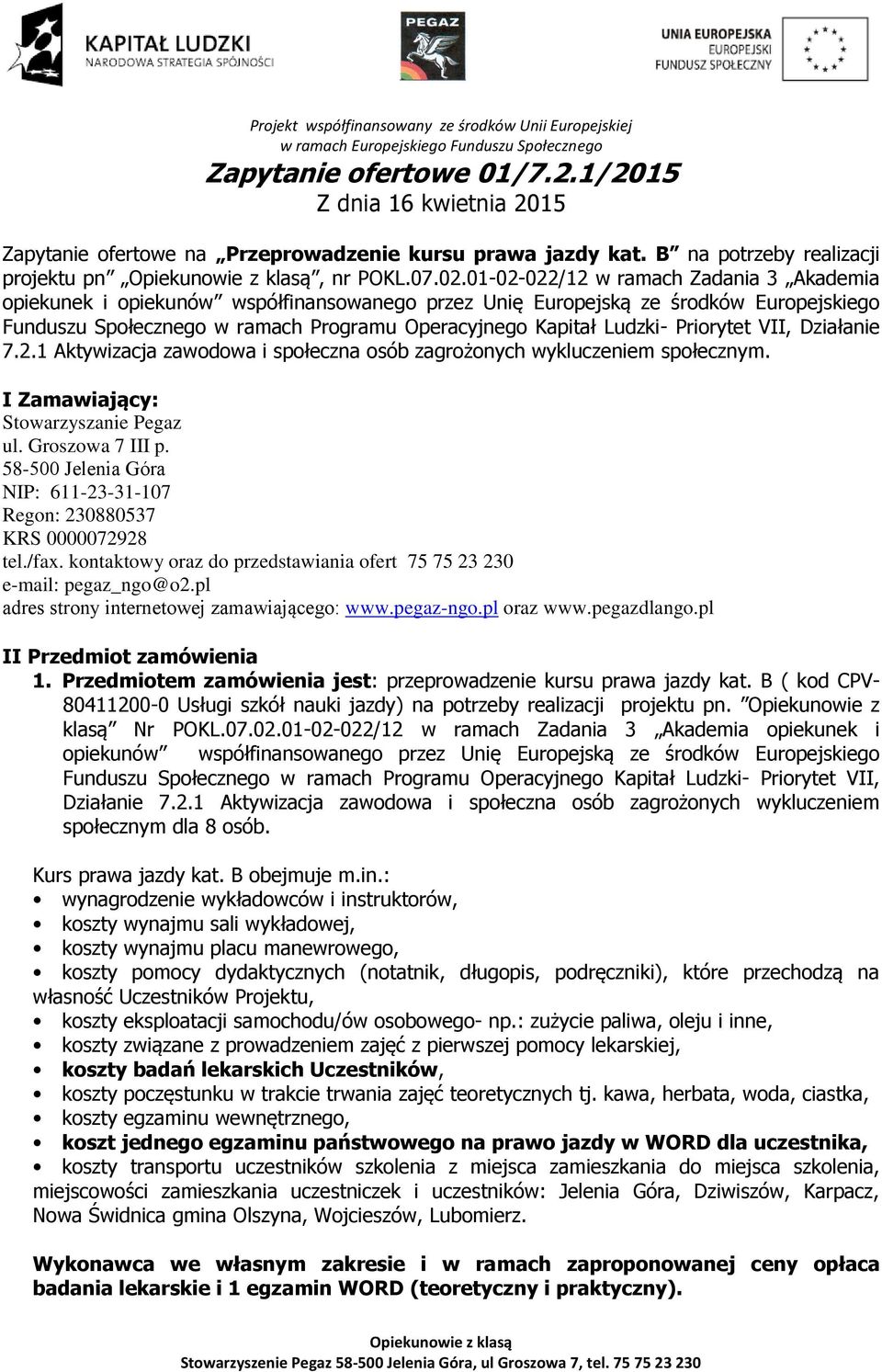 Priorytet VII, Działanie 7.2.1 Aktywizacja zawodowa i społeczna osób zagrożonych wykluczeniem społecznym. I Zamawiający: Stowarzyszanie Pegaz ul. Groszowa 7 III p.
