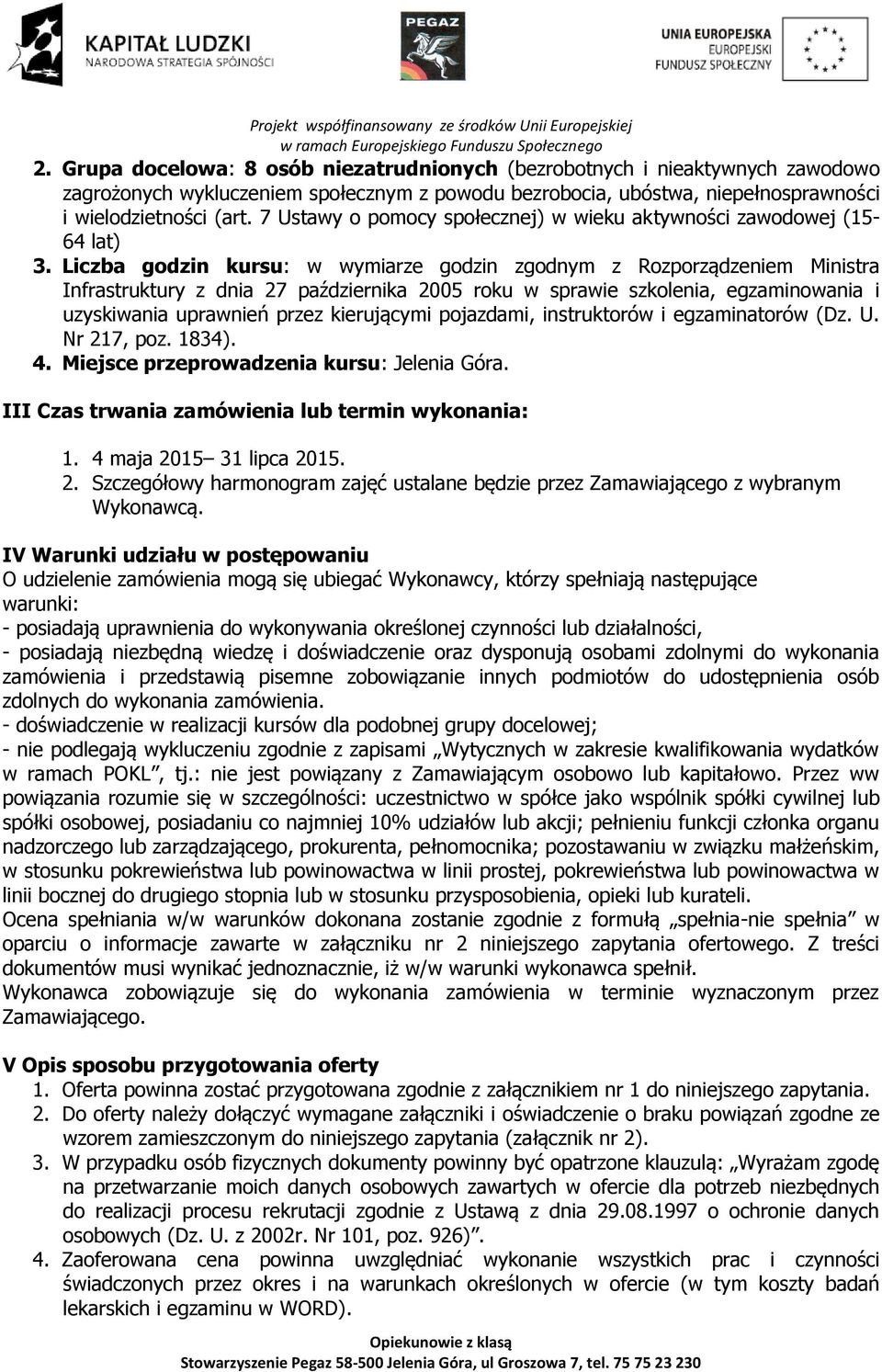 Liczba godzin kursu: w wymiarze godzin zgodnym z Rozporządzeniem Ministra Infrastruktury z dnia 27 października 2005 roku w sprawie szkolenia, egzaminowania i uzyskiwania uprawnień przez kierującymi