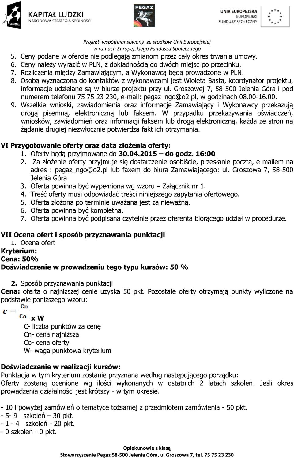 Osobą wyznaczoną do kontaktów z wykonawcami jest Wioleta Basta, koordynator projektu, informacje udzielane są w biurze projektu przy ul.