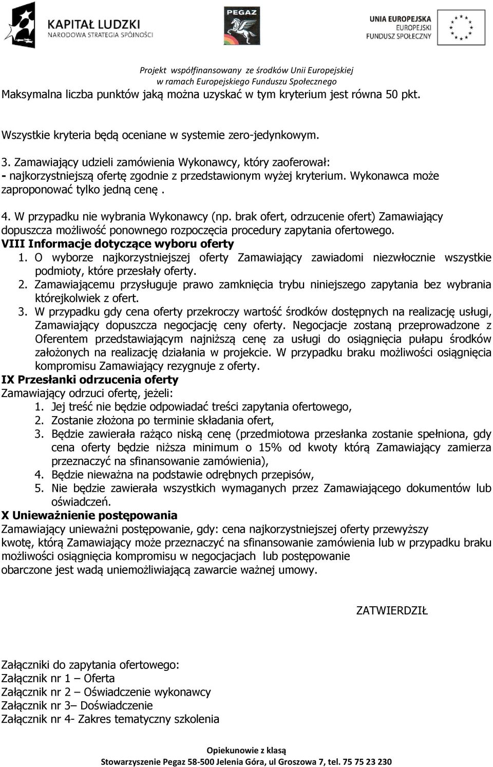 W przypadku nie wybrania Wykonawcy (np. brak ofert, odrzucenie ofert) Zamawiający dopuszcza możliwość ponownego rozpoczęcia procedury zapytania ofertowego. VIII Informacje dotyczące wyboru oferty 1.