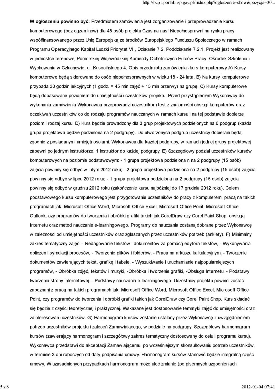 2, Poddziałanie 7.2.1. Projekt jest realizowany w jednostce terenowej Pomorskiej Wojewódzkiej Komendy Ochotniczych Hufców Pracy: Ośrodek Szkolenia i Wychowania w Człuchowie, ul. Kusocińskiego 4.