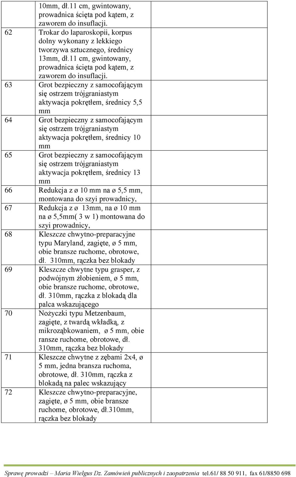 63 Grot bezpieczny z samocofającym się ostrzem trójgraniastym aktywacja pokrętłem, średnicy 5,5 mm 64 Grot bezpieczny z samocofającym się ostrzem trójgraniastym aktywacja pokrętłem, średnicy 10 mm 65