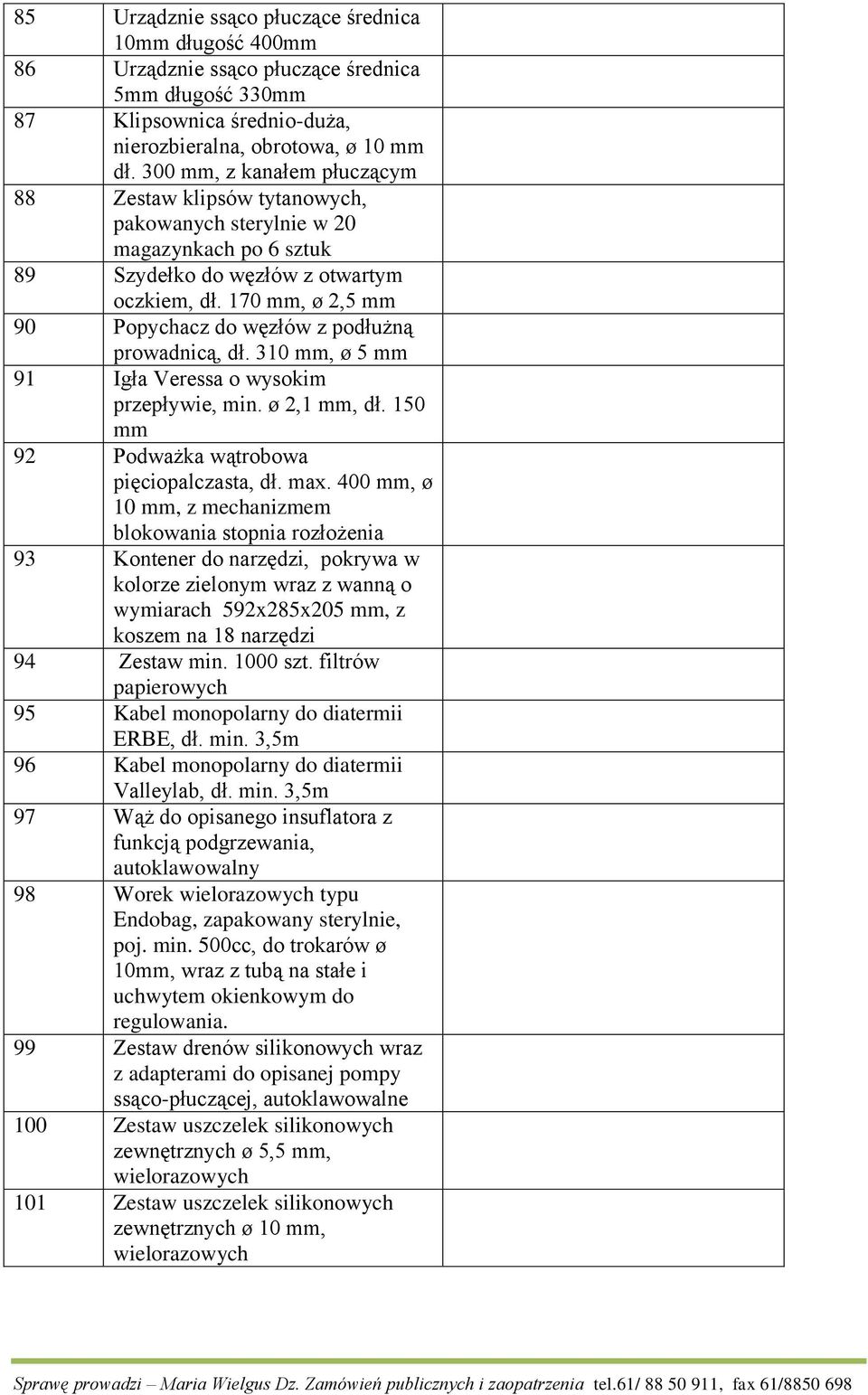 170 mm, ø 2,5 mm 90 Popychacz do węzłów z podłużną prowadnicą, dł. 310 mm, ø 5 mm 91 Igła Veressa o wysokim przepływie, min. ø 2,1 mm, dł. 150 mm 92 Podważka wątrobowa pięciopalczasta, dł. max.