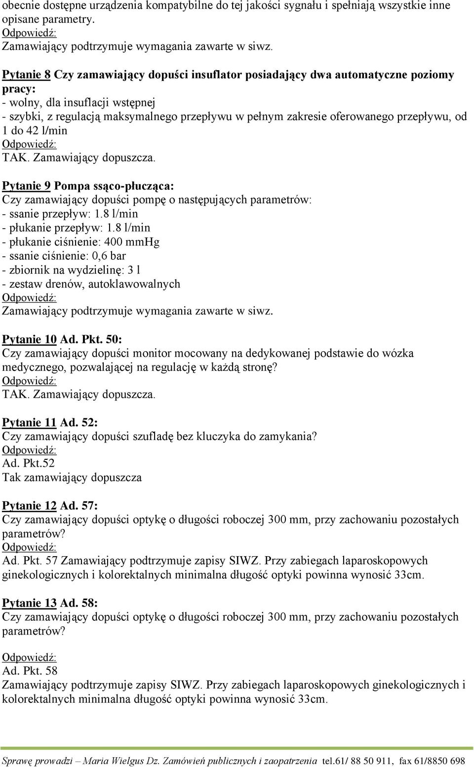 przepływu, od 1 do 42 l/min. Zamawiający dopuszcza. Pytanie 9 Pompa ssąco-płucząca: Czy zamawiający dopuści pompę o następujących parametrów: - ssanie przepływ: 1.8 l/min - płukanie przepływ: 1.