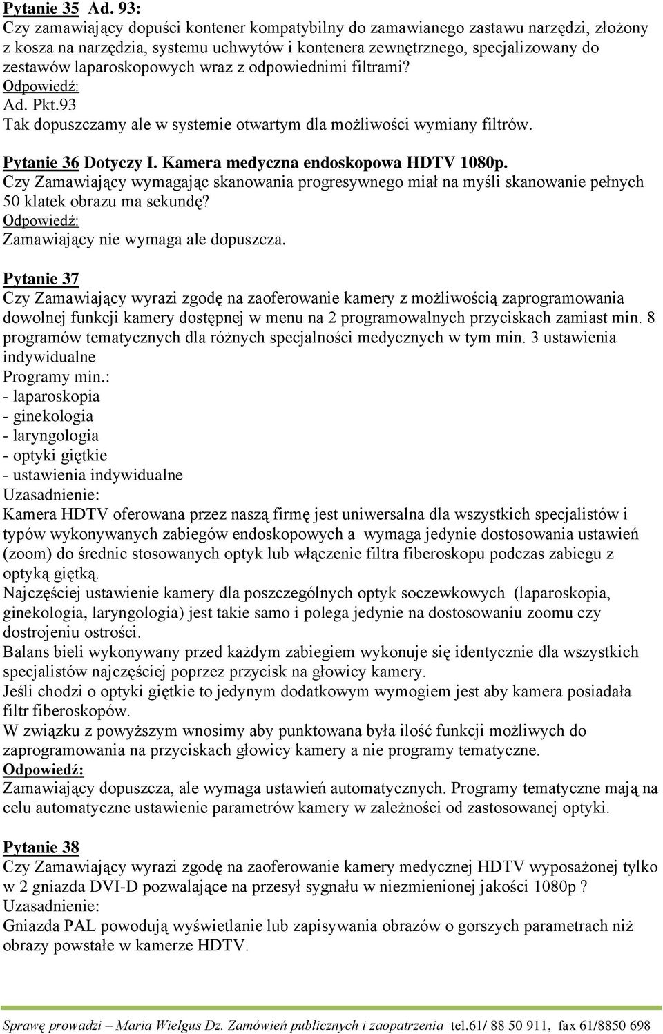 wraz z odpowiednimi filtrami? Ad. Pkt.93 Tak dopuszczamy ale w systemie otwartym dla możliwości wymiany filtrów. Pytanie 36 Dotyczy I. Kamera medyczna endoskopowa HDTV 1080p.