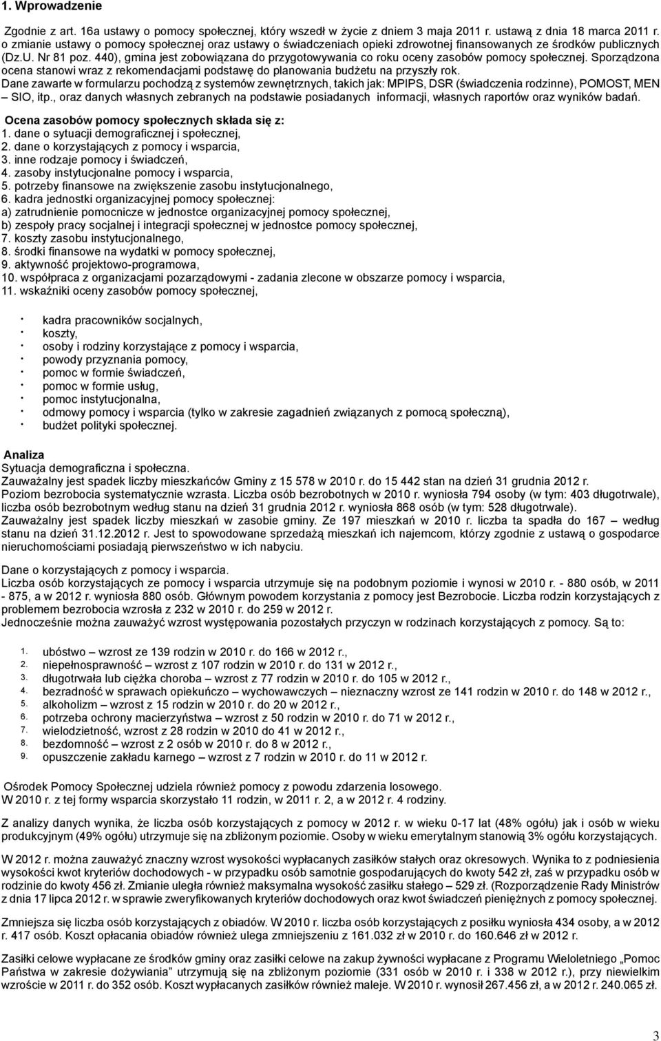 440), gmina jest zobowiązana do przygotowywania co roku oceny zasobów pomocy społecznej. Sporządzona ocena stanowi wraz z rekomendacjami podstawę do planowania budżetu na przyszły rok.