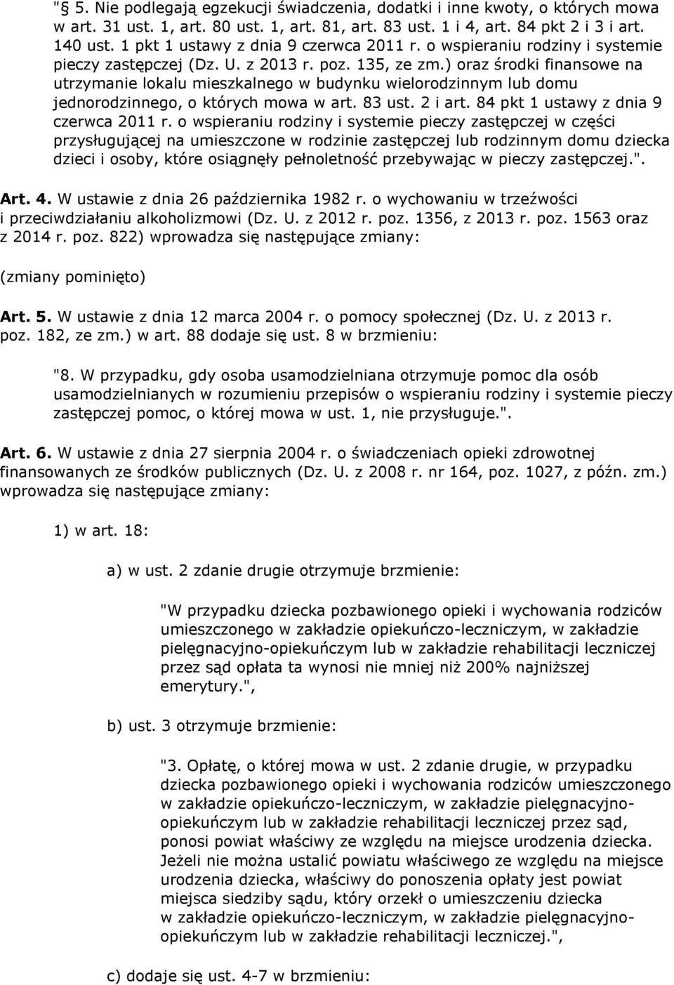 ) oraz środki finansowe na utrzymanie lokalu mieszkalnego w budynku wielorodzinnym lub domu jednorodzinnego, o których mowa w art. 83 ust. 2 i art. 84 pkt 1 ustawy z dnia 9 czerwca 2011 r.