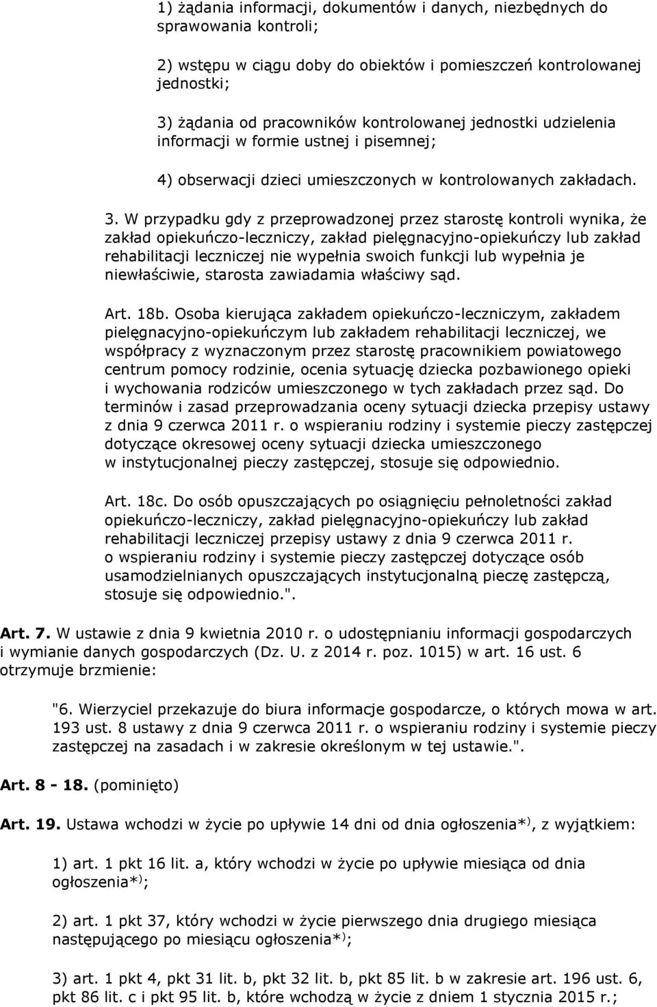 W przypadku gdy z przeprowadzonej przez starostę kontroli wynika, że zakład opiekuńczo-leczniczy, zakład pielęgnacyjno-opiekuńczy lub zakład rehabilitacji leczniczej nie wypełnia swoich funkcji lub