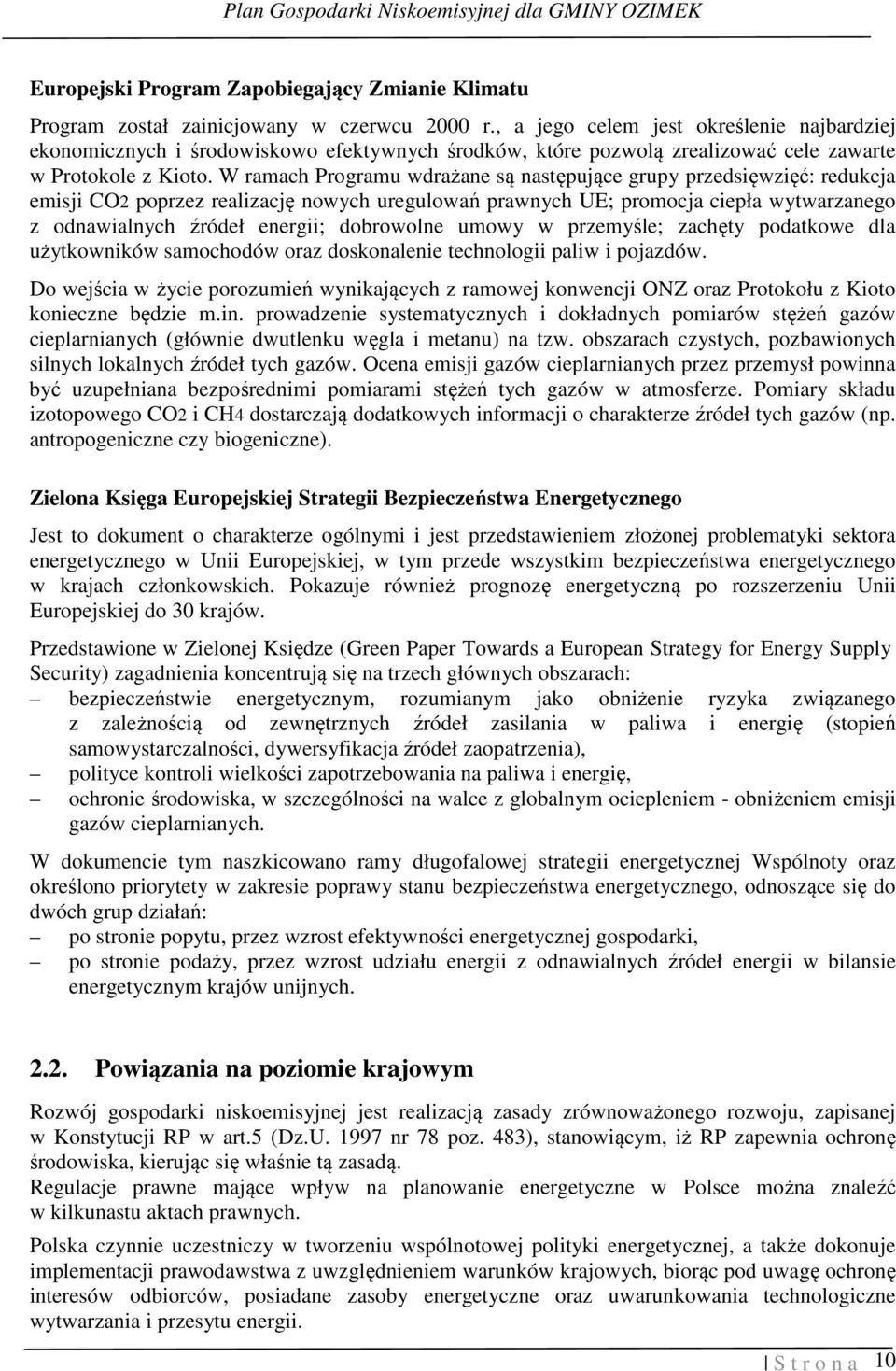 W ramach Programu wdrażane są następujące grupy przedsięwzięć: redukcja emisji CO2 poprzez realizację nowych uregulowań prawnych UE; promocja ciepła wytwarzanego z odnawialnych źródeł energii;