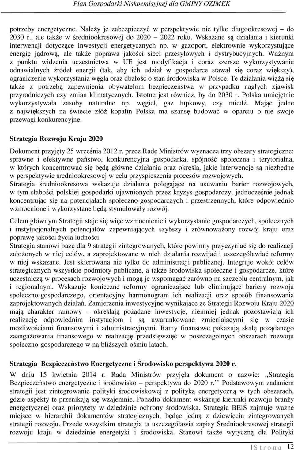 w gazoport, elektrownie wykorzystujące energię jądrową, ale także poprawa jakości sieci przesyłowych i dystrybucyjnych.