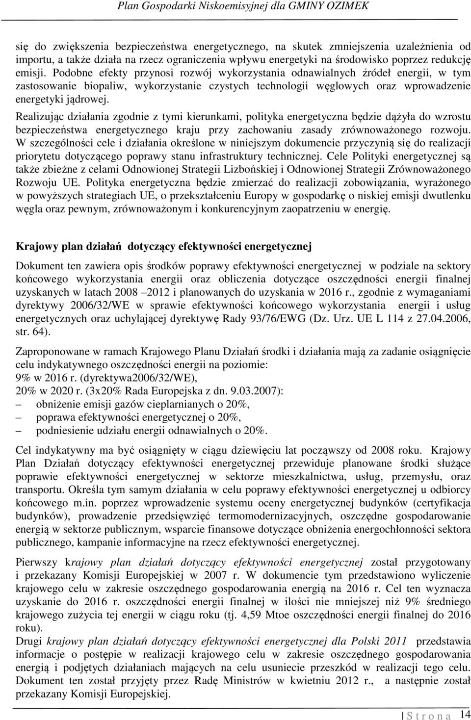 Realizując działania zgodnie z tymi kierunkami, polityka energetyczna będzie dążyła do wzrostu bezpieczeństwa energetycznego kraju przy zachowaniu zasady zrównoważonego rozwoju.