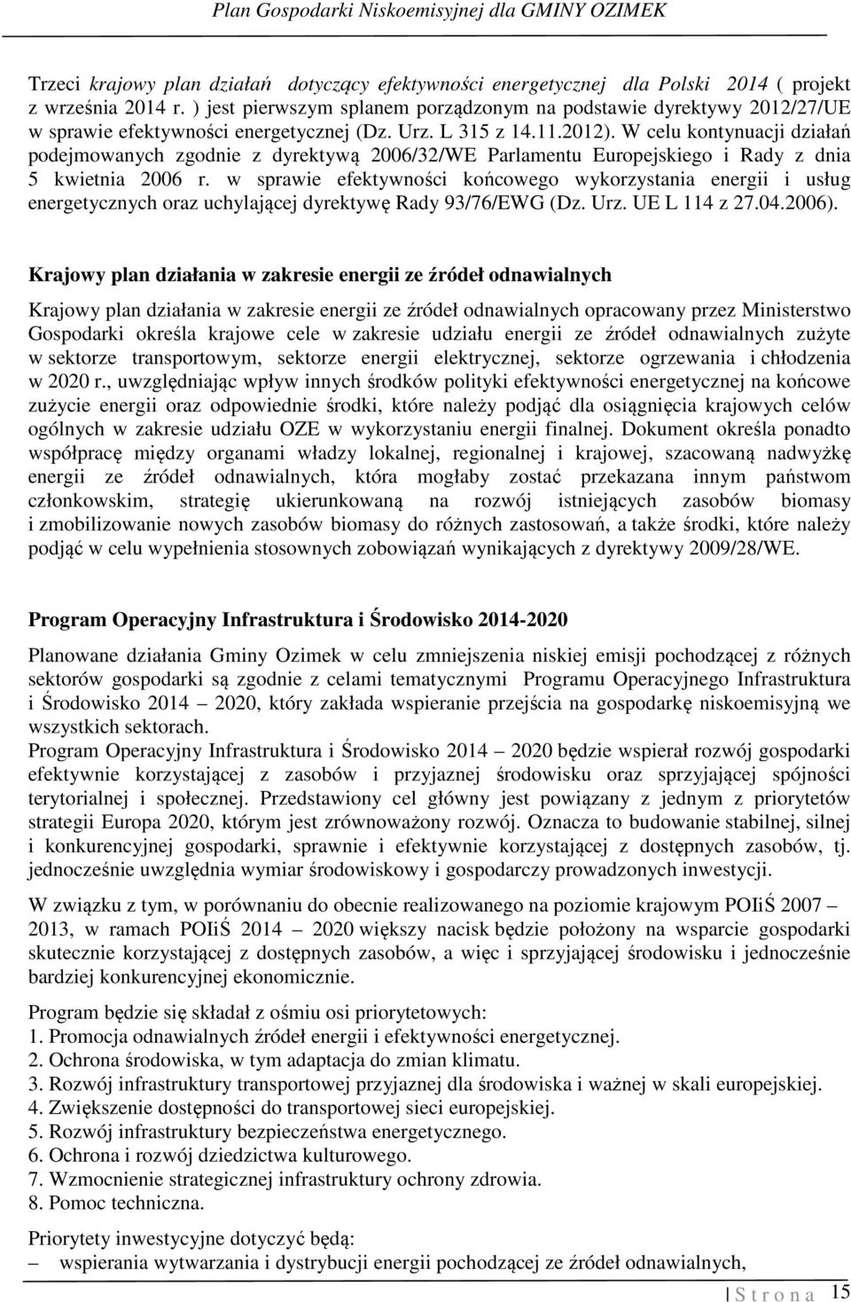 W celu kontynuacji działań podejmowanych zgodnie z dyrektywą 2006/32/WE Parlamentu Europejskiego i Rady z dnia 5 kwietnia 2006 r.