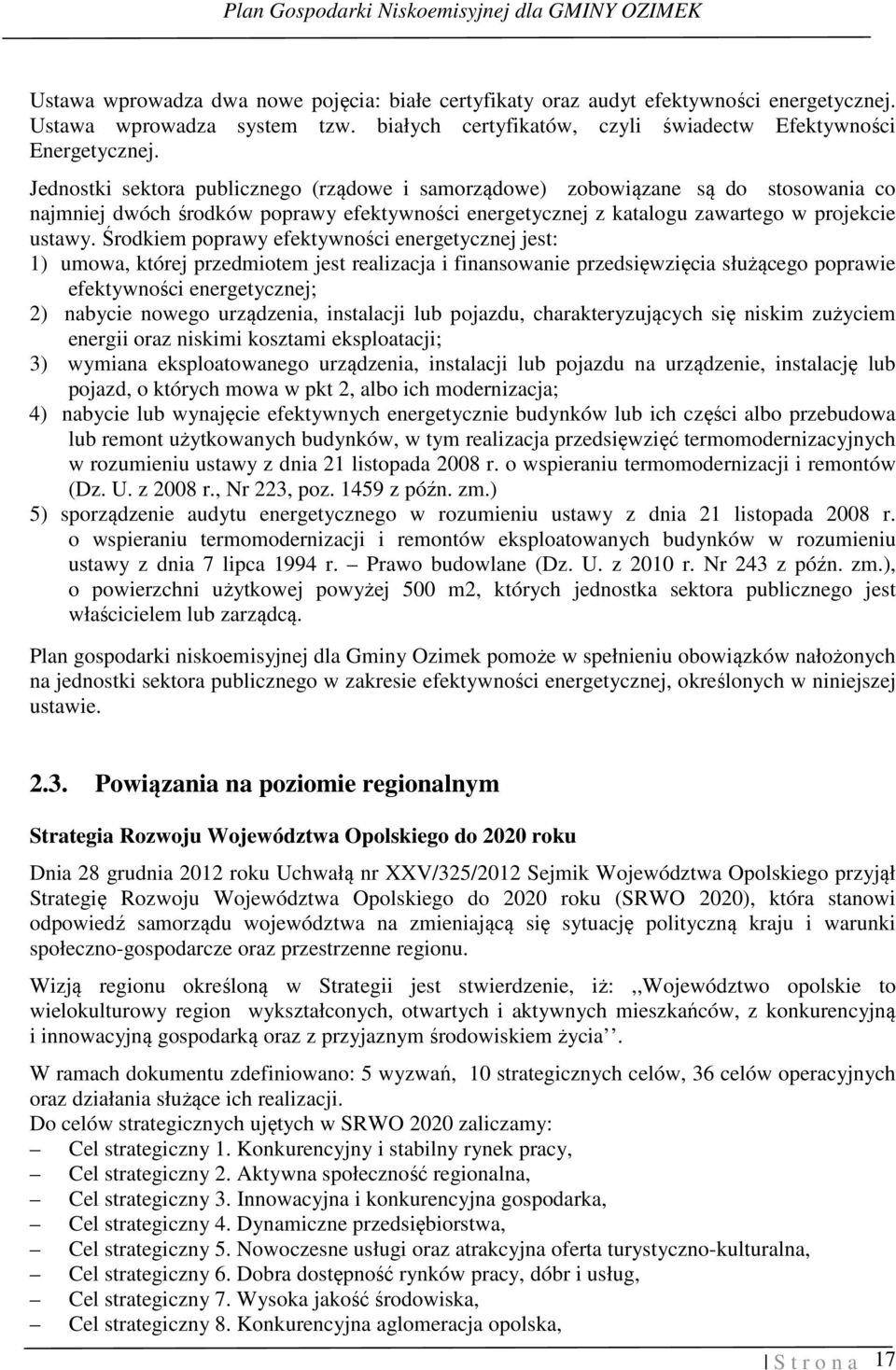 Środkiem poprawy efektywności energetycznej jest: 1) umowa, której przedmiotem jest realizacja i finansowanie przedsięwzięcia służącego poprawie efektywności energetycznej; 2) nabycie nowego