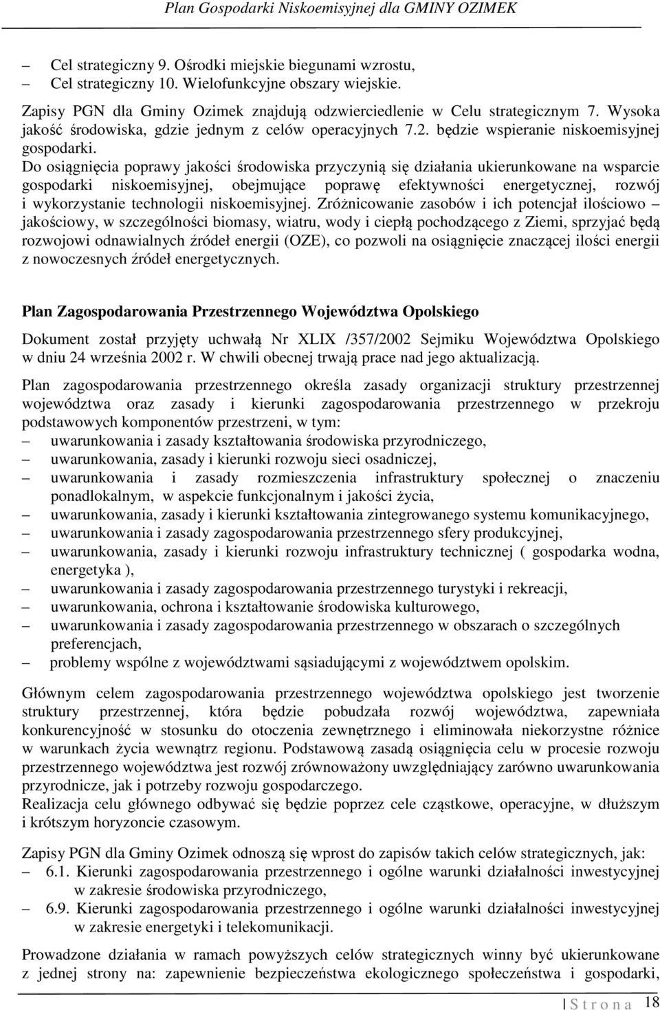 Do osiągnięcia poprawy jakości środowiska przyczynią się działania ukierunkowane na wsparcie gospodarki niskoemisyjnej, obejmujące poprawę efektywności energetycznej, rozwój i wykorzystanie