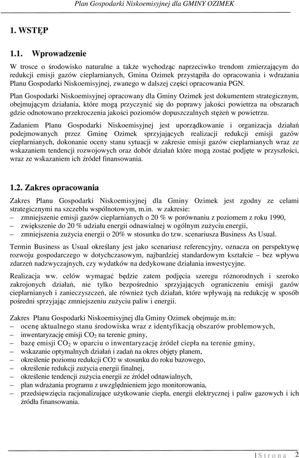 Plan Gospodarki Niskoemisyjnej opracowany dla Gminy Ozimek jest dokumentem strategicznym, obejmującym działania, które mogą przyczynić się do poprawy jakości powietrza na obszarach gdzie odnotowano