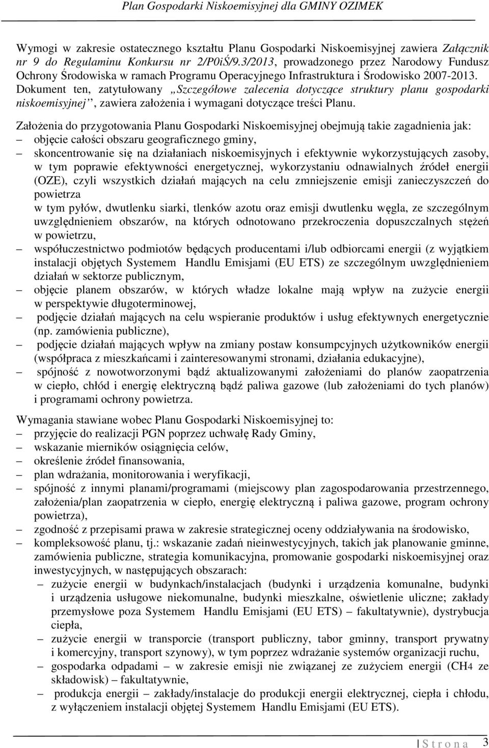 Dokument ten, zatytułowany Szczegółowe zalecenia dotyczące struktury planu gospodarki niskoemisyjnej, zawiera założenia i wymagani dotyczące treści Planu.