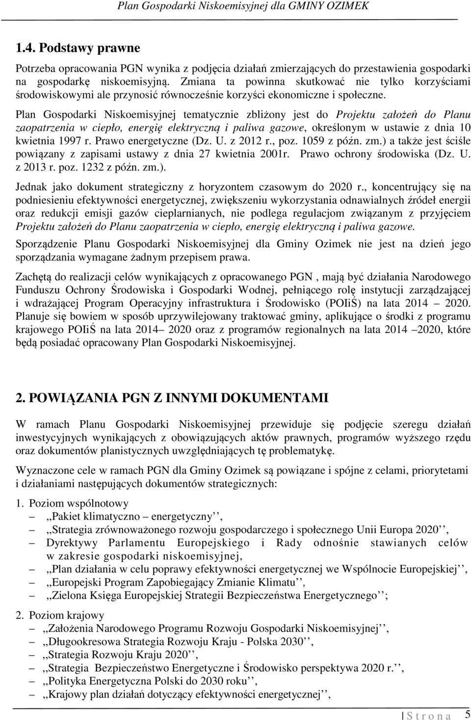 Plan Gospodarki Niskoemisyjnej tematycznie zbliżony jest do Projektu założeń do Planu zaopatrzenia w ciepło, energię elektryczną i paliwa gazowe, określonym w ustawie z dnia 10 kwietnia 1997 r.