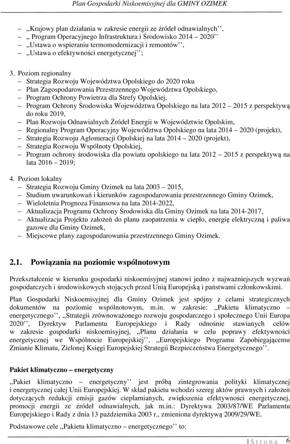 Poziom regionalny Strategia Rozwoju Województwa Opolskiego do 2020 roku Plan Zagospodarowania Przestrzennego Województwa Opolskiego, Program Ochrony Powietrza dla Strefy Opolskiej, Program Ochrony