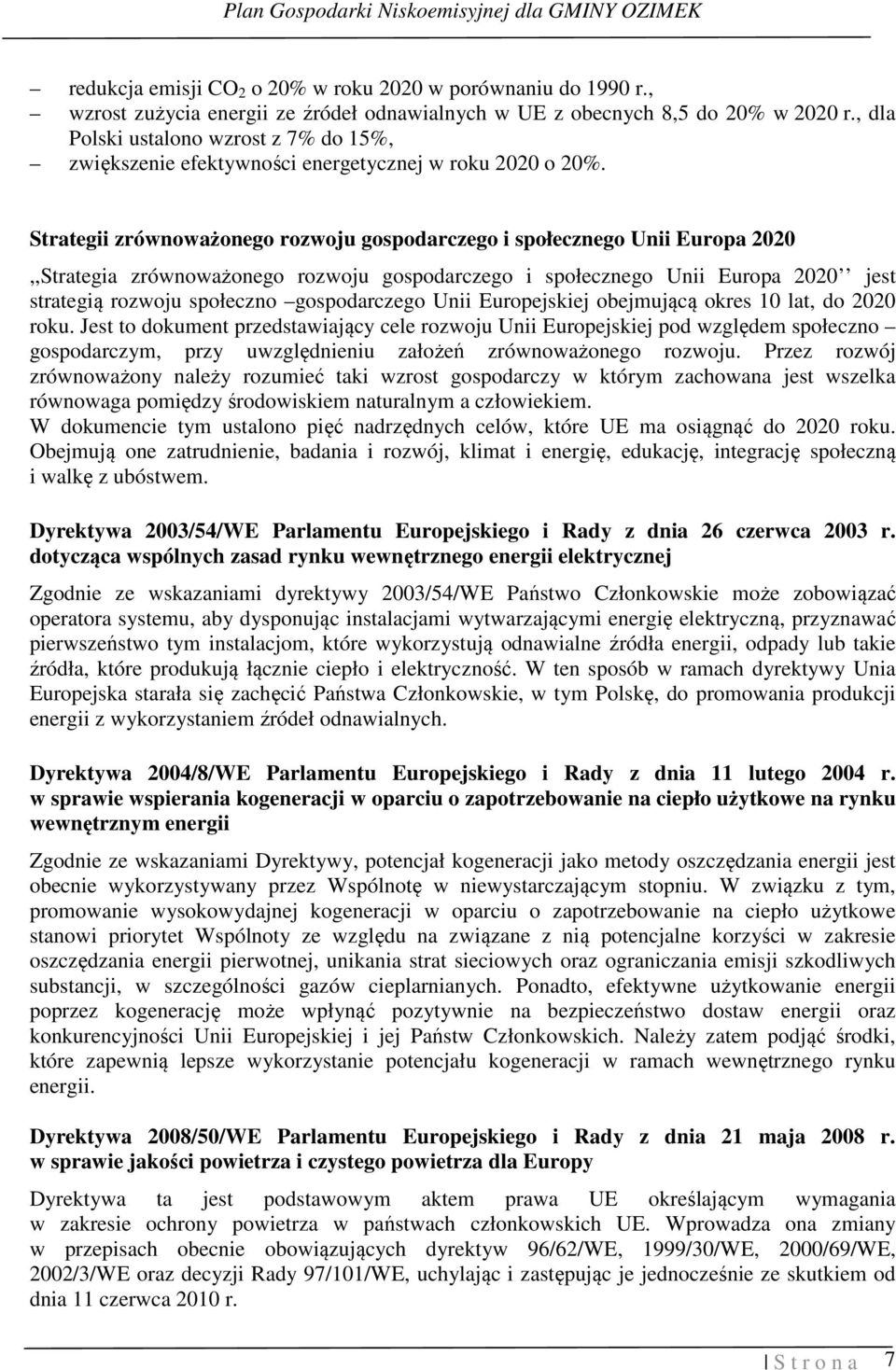Strategii zrównoważonego rozwoju gospodarczego i społecznego Unii Europa 2020,,Strategia zrównoważonego rozwoju gospodarczego i społecznego Unii Europa 2020 jest strategią rozwoju społeczno