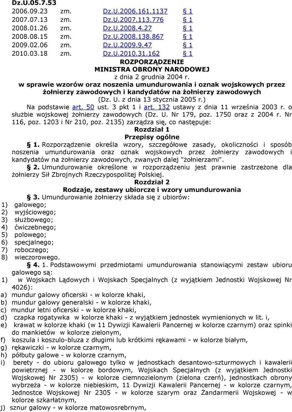 spraie zoró oraz noszenia umunduroania i oznak ojskoych przez żołnierzy zaodoych i kandydató na żołnierzy zaodoych (Dz. U. z dnia 13 stycznia 2005 r.) Na podstaie art. 50 ust. 3 pkt 1 i art.