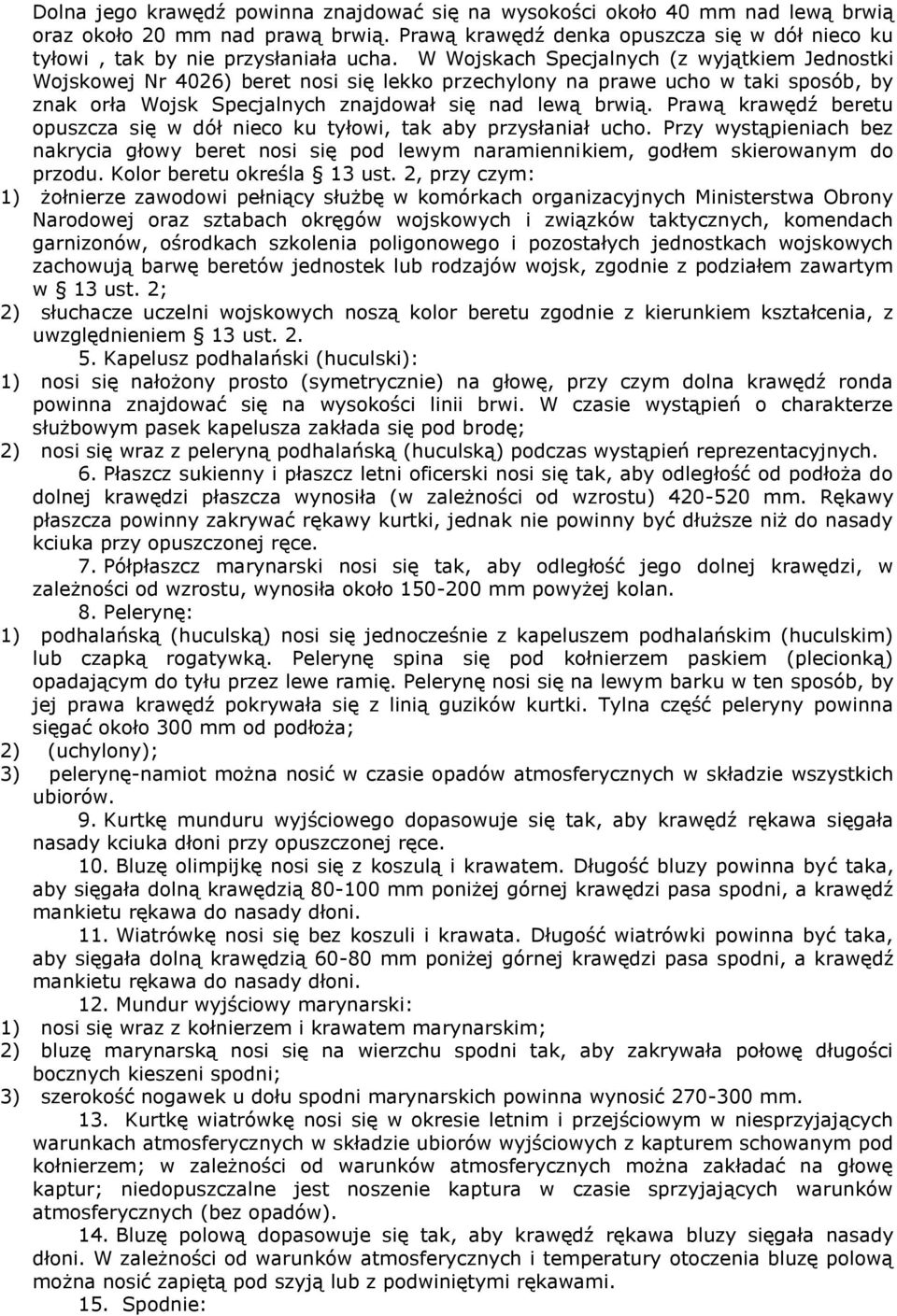 Praą kraędź beretu opuszcza się dół nieco ku tyłoi, tak aby przysłaniał ucho. Przy ystąpieniach bez nakrycia głoy beret nosi się pod leym naramiennikiem, godłem skieroanym do przodu.