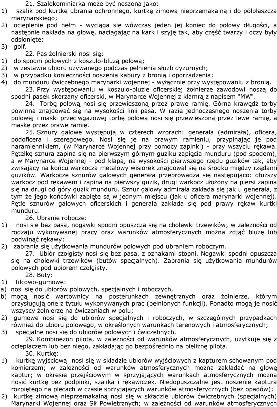 Pas żołnierski nosi się: 1) do spodni poloych z koszulo-bluzą poloą; 2) zestaie ubioru użyanego podczas pełnienia służb dyżurnych; 3) przypadku konieczności noszenia kabury z bronią i oporządzenia;