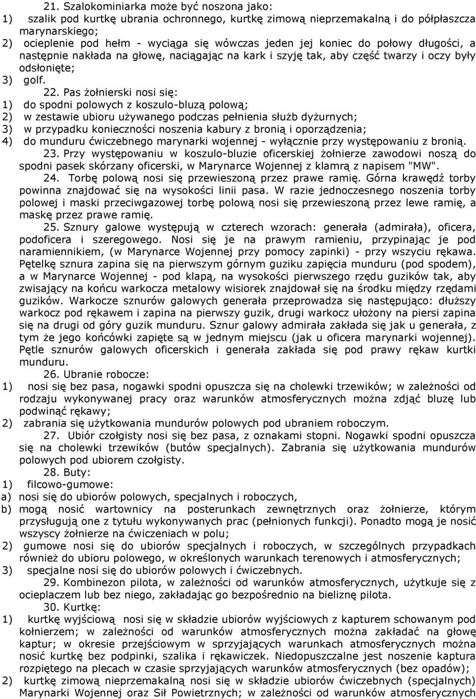 Pas żołnierski nosi się: 1) do spodni poloych z koszulo-bluzą poloą; 2) zestaie ubioru użyanego podczas pełnienia służb dyżurnych; 3) przypadku konieczności noszenia kabury z bronią i oporządzenia;