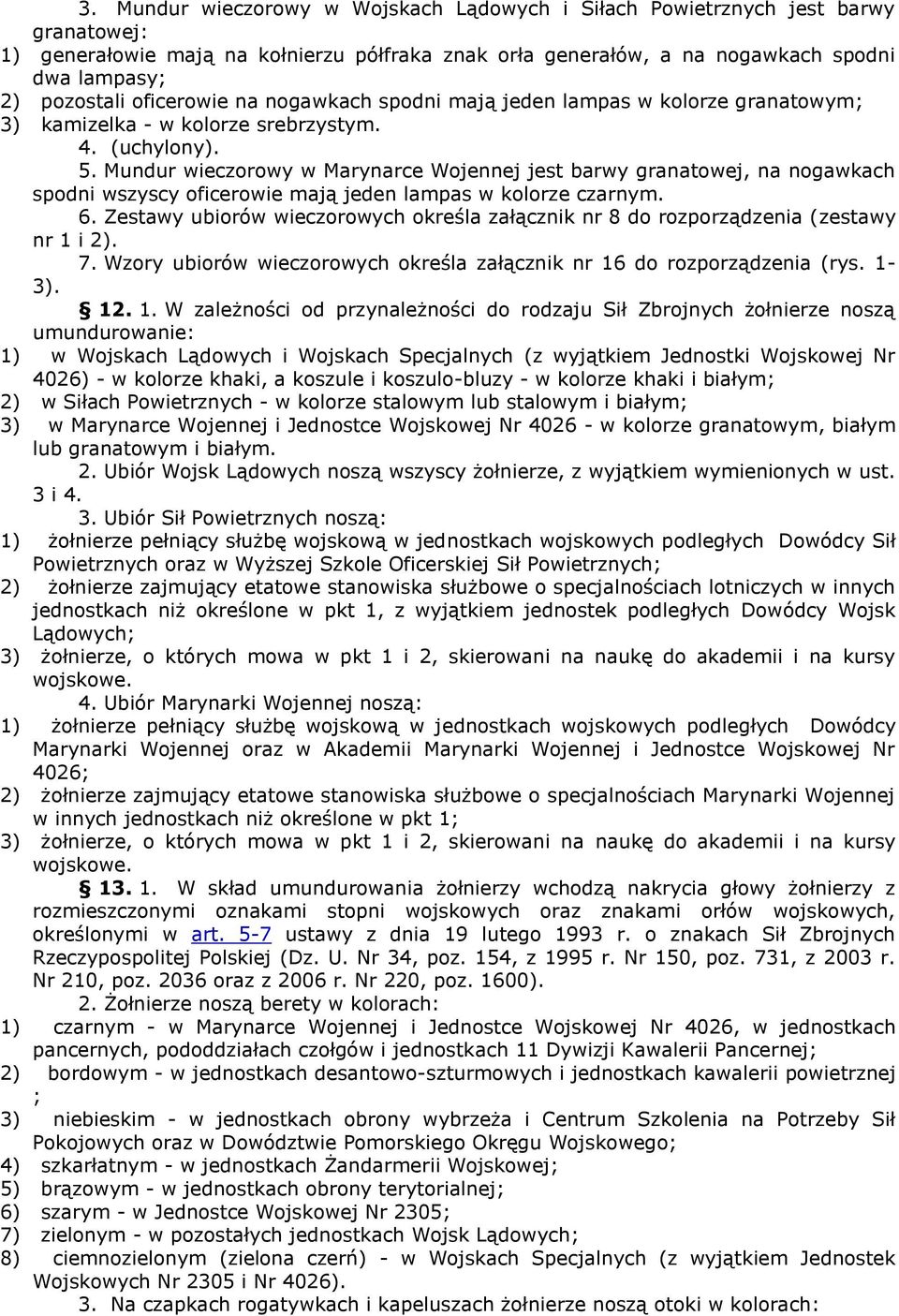 Mundur ieczoroy Marynarce Wojennej jest bary granatoej, na nogakach spodni szyscy oficeroie mają jeden lampas kolorze czarnym. 6.