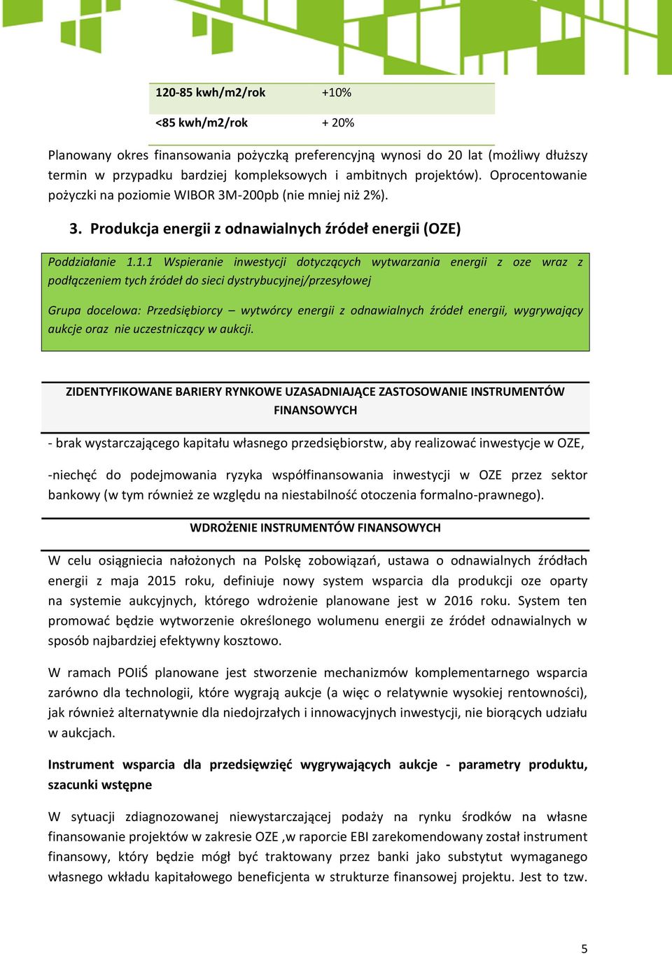 1.1 Wspieranie inwestycji dotyczących wytwarzania energii z oze wraz z podłączeniem tych źródeł do sieci dystrybucyjnej/przesyłowej Grupa docelowa: Przedsiębiorcy wytwórcy energii z odnawialnych
