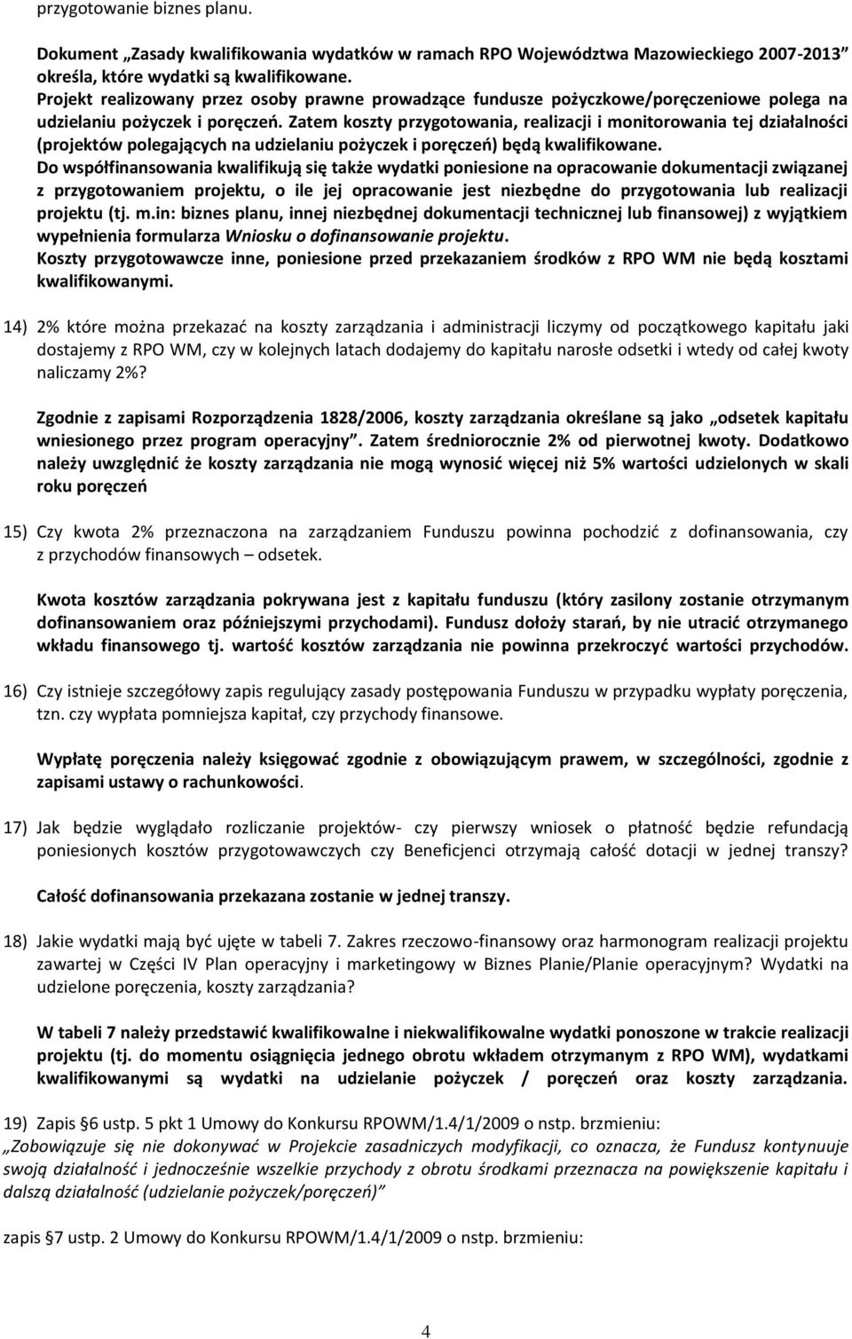 Zatem koszty przygotowania, realizacji i monitorowania tej działalności (projektów polegających na udzielaniu pożyczek i poręczeo) będą kwalifikowane.