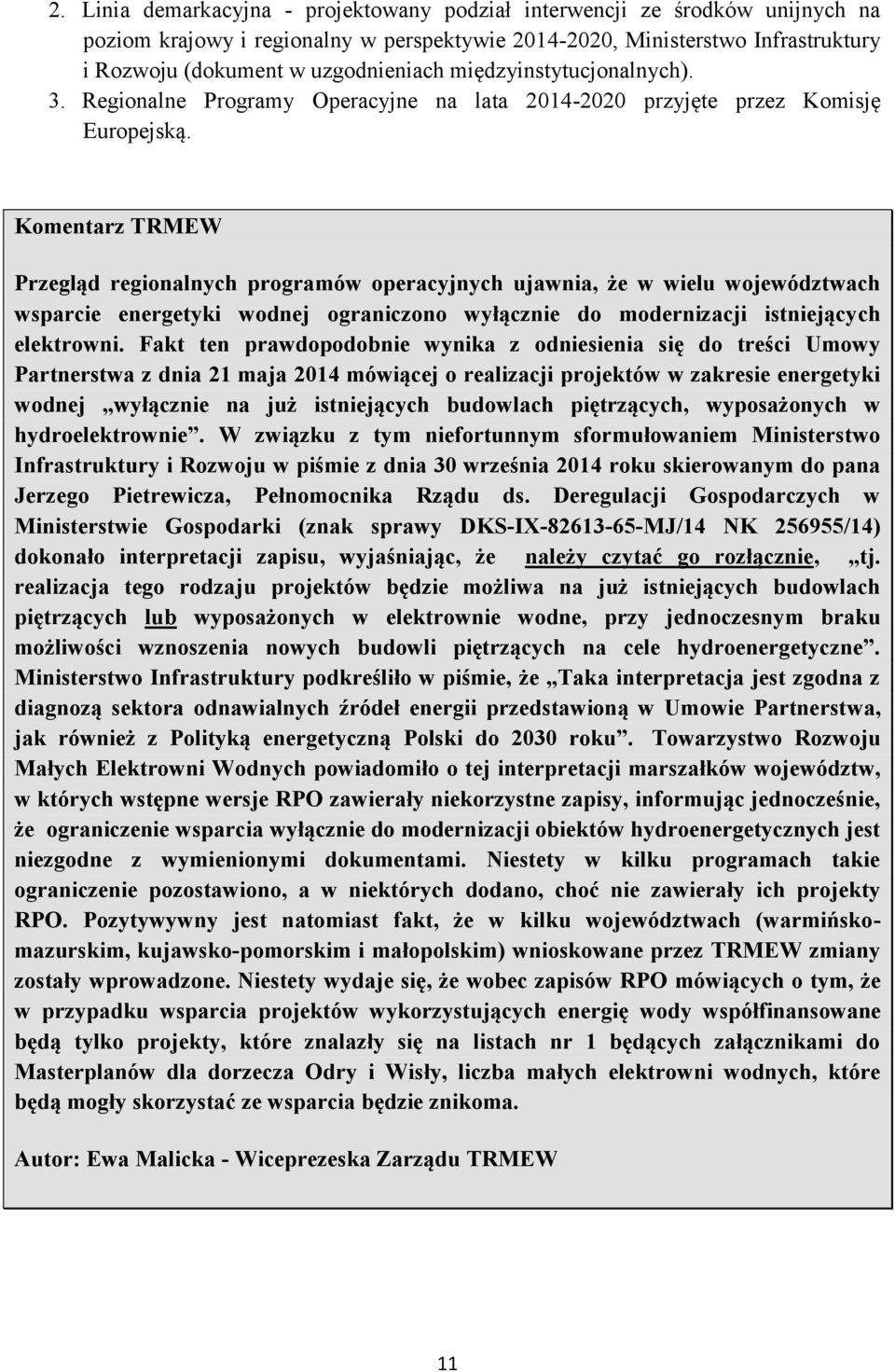 Komentarz TRMEW Przegląd regionalnych programów operacyjnych ujawnia, że w wielu województwach wsparcie energetyki wodnej ograniczono wyłącznie do modernizacji istniejących elektrowni.