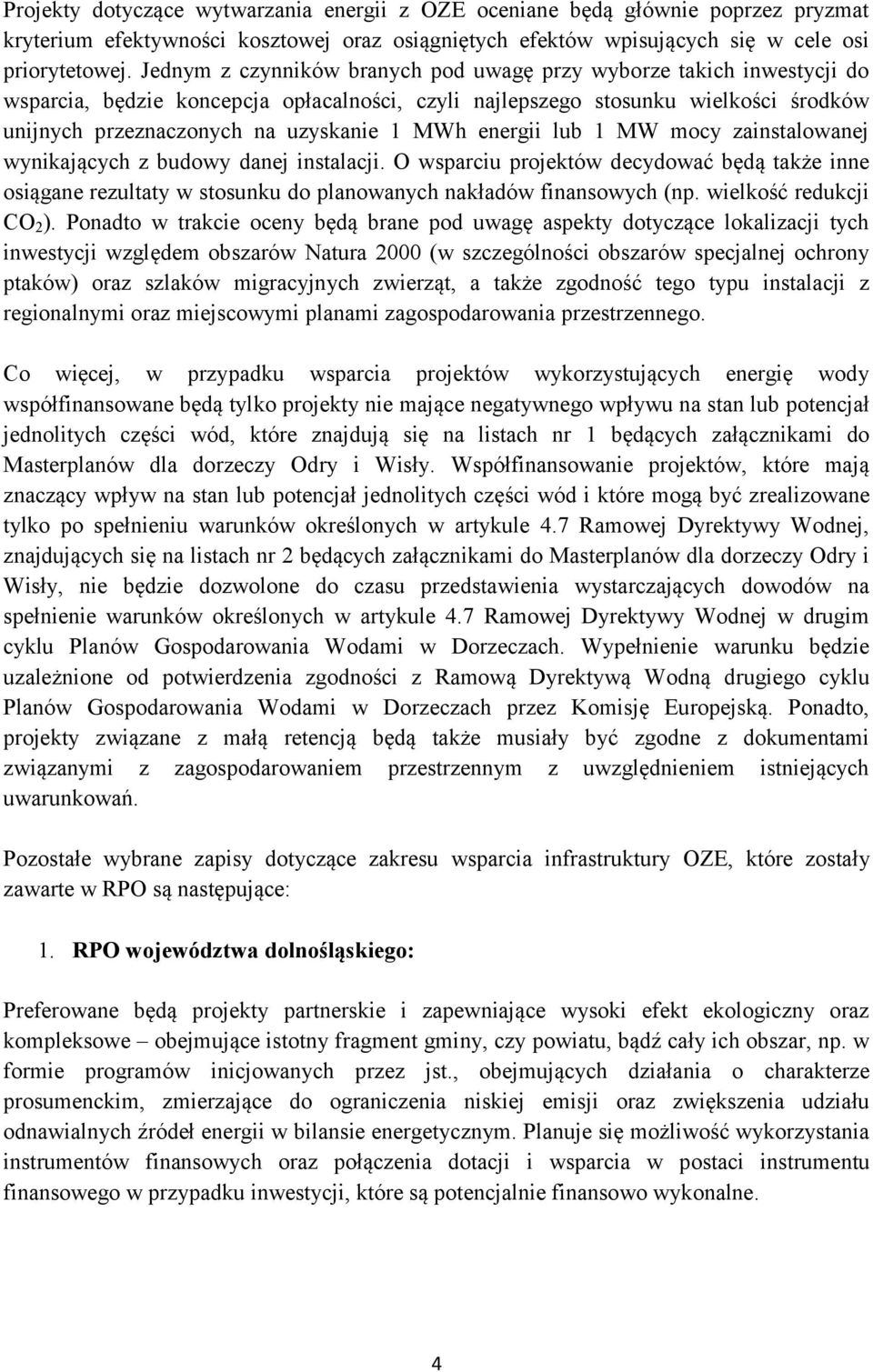 energii lub 1 MW mocy zainstalowanej wynikających z budowy danej instalacji. O wsparciu projektów decydować będą także inne osiągane rezultaty w stosunku do planowanych nakładów finansowych (np.