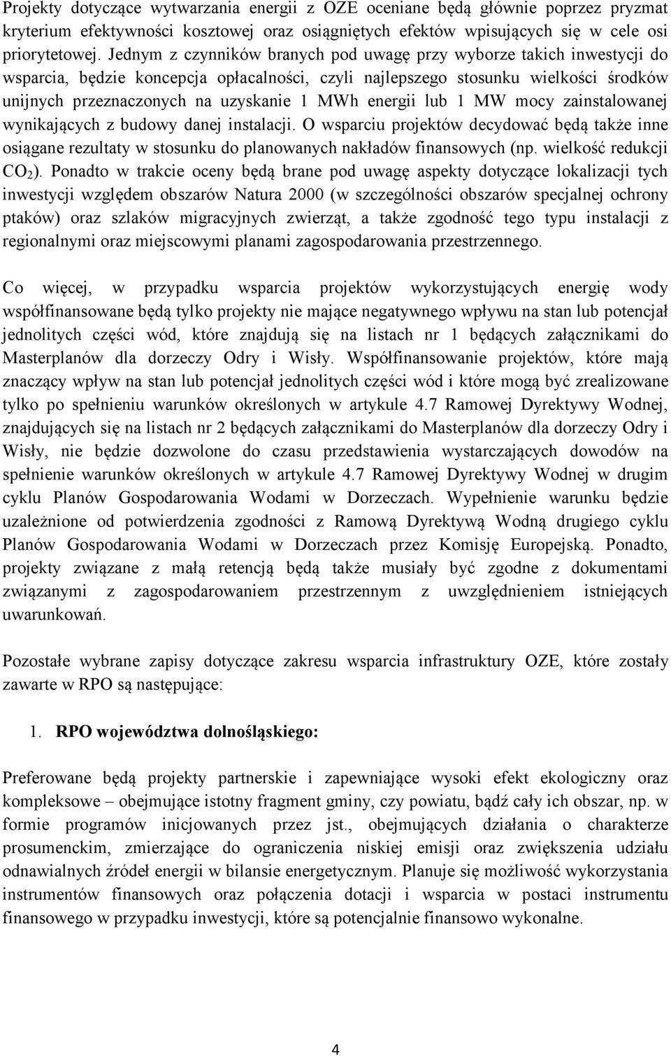 energii lub 1 MW mocy zainstalowanej wynikających z budowy danej instalacji. O wsparciu projektów decydować będą także inne osiągane rezultaty w stosunku do planowanych nakładów finansowych (np.