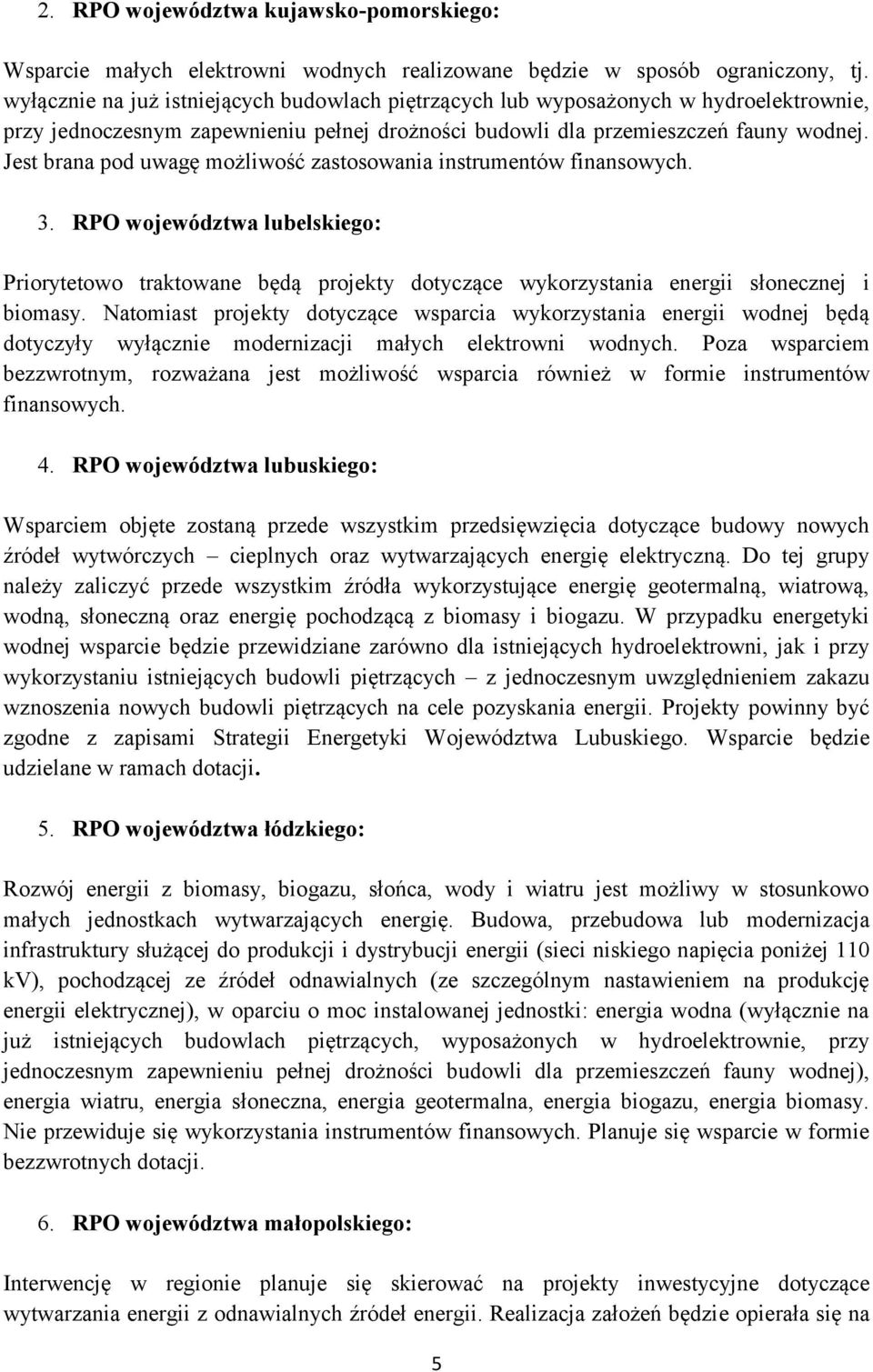 Jest brana pod uwagę możliwość zastosowania instrumentów finansowych. 3. RPO województwa lubelskiego: Priorytetowo traktowane będą projekty dotyczące wykorzystania energii słonecznej i biomasy.