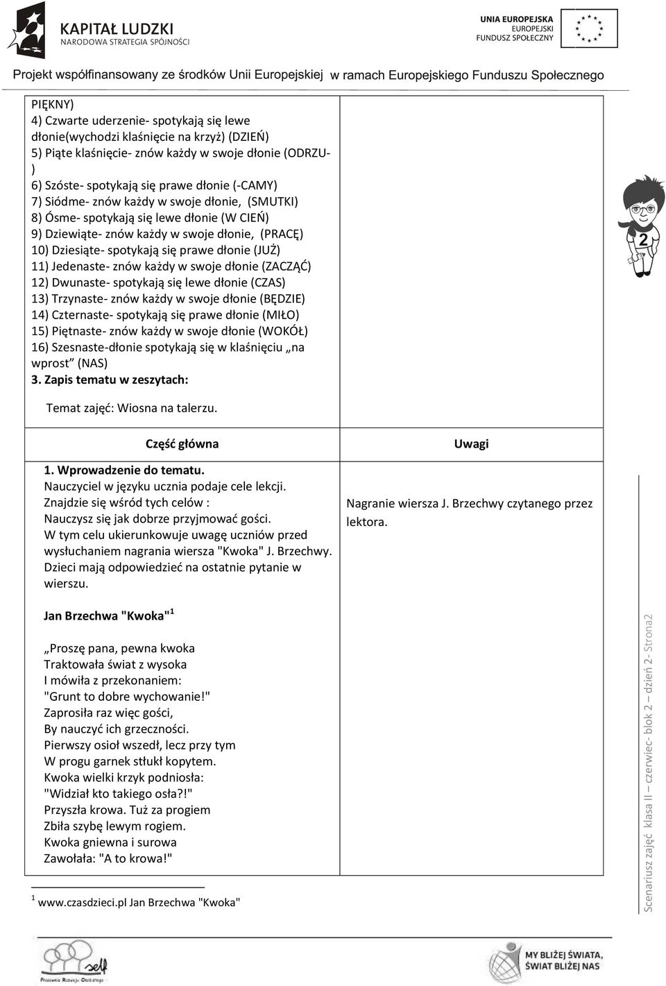 (PRACĘ) 10) Dziesiąte- spotykają się prawe dłonie (JUŻ) 11) Jedenaste- znów każdy w swoje dłonie (ZACZĄĆ) 12) Dwunaste- spotykają się lewe dłonie (CZAS) 13) Trzynaste- znów każdy w swoje dłonie