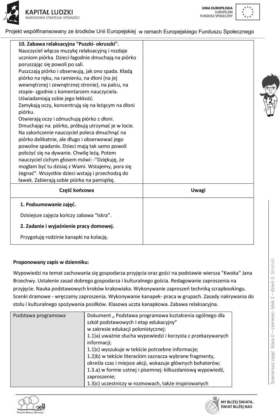 Kładą piórko na ręku, na ramieniu, na dłoni (na jej wewnętrznej i zewnętrznej stronie), na palcu, na stopie- zgodnie z komentarzem nauczyciela. Uświadamiają sobie jego lekkość.