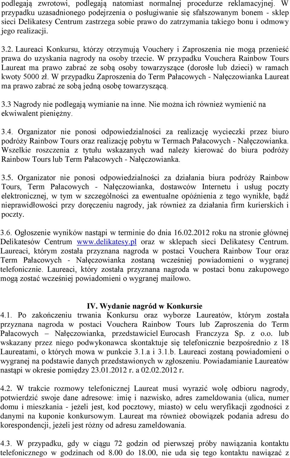 Laureaci Konkursu, którzy otrzymują Vouchery i Zaproszenia nie mogą przenieść prawa do uzyskania nagrody na osoby trzecie.