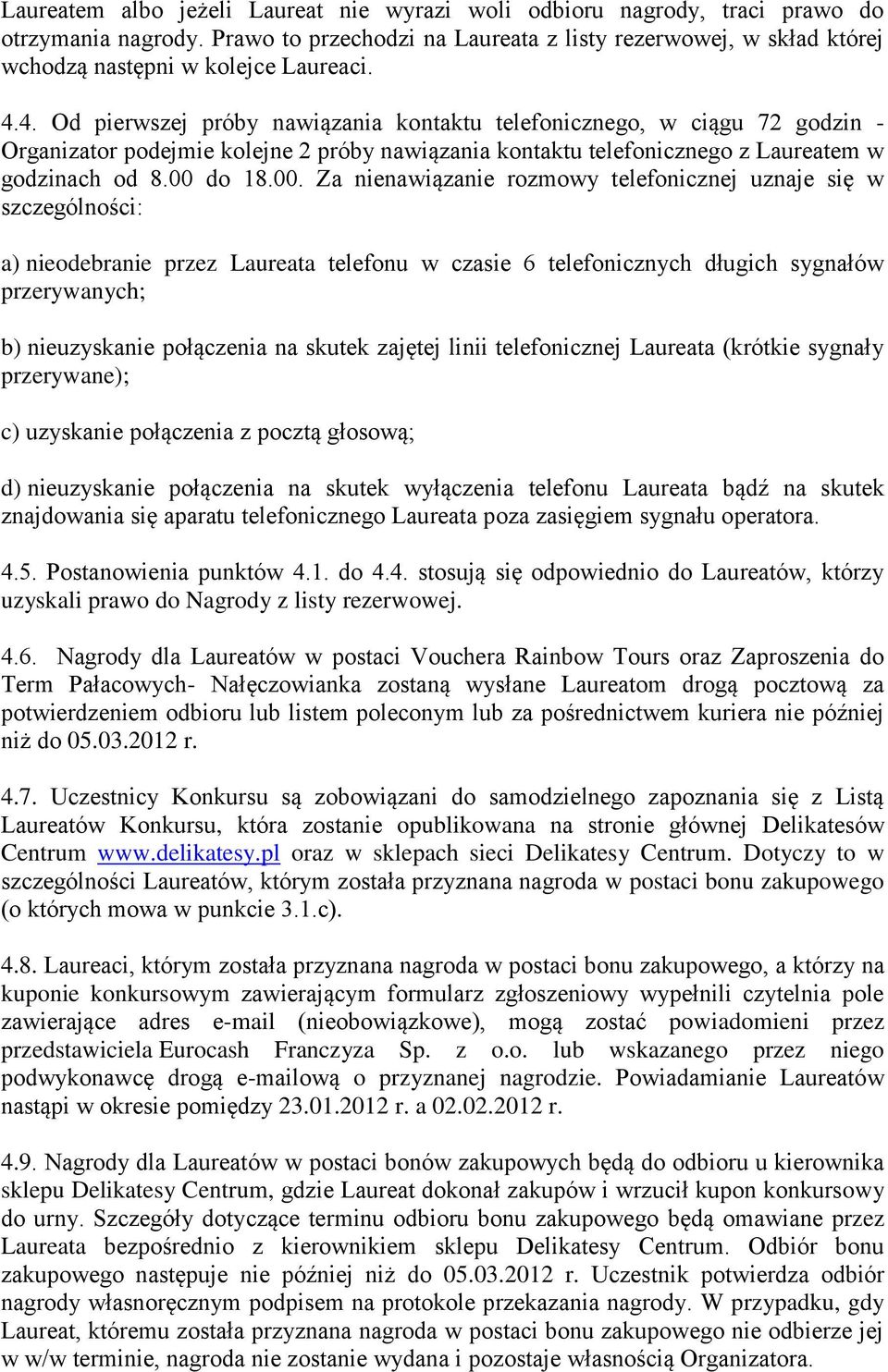 4. Od pierwszej próby nawiązania kontaktu telefonicznego, w ciągu 72 godzin - Organizator podejmie kolejne 2 próby nawiązania kontaktu telefonicznego z Laureatem w godzinach od 8.00 