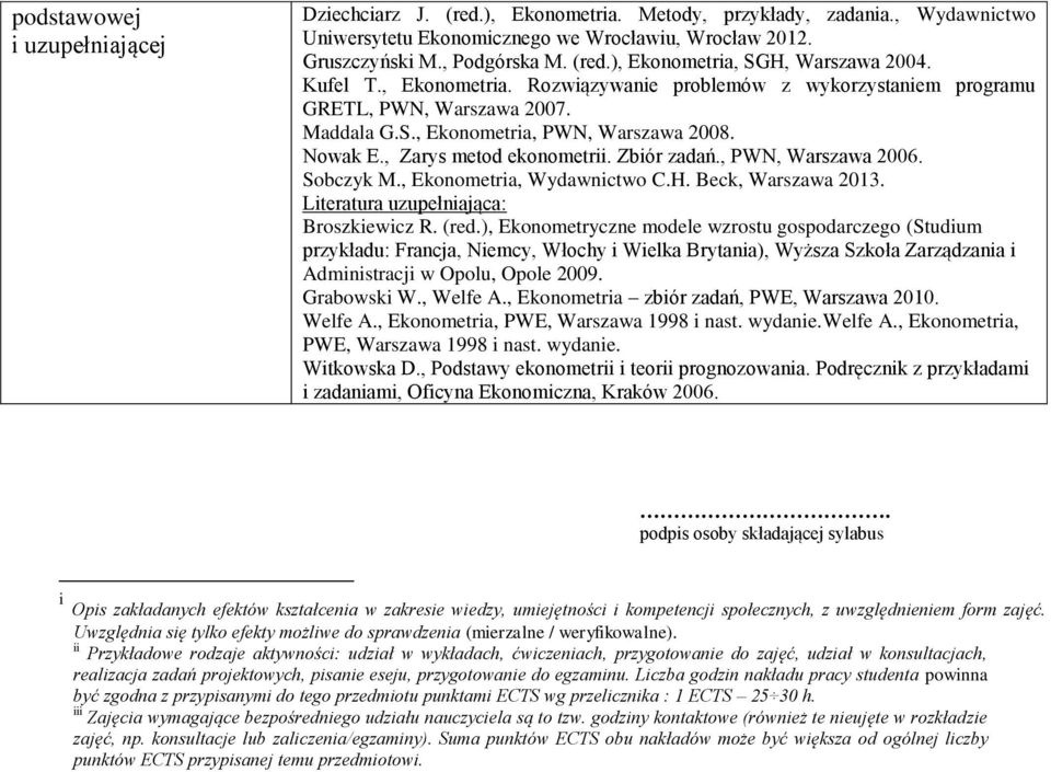 , PWN, Warszawa 2006. Sobczyk M., Ekonometria, Wydawnictwo C.H. Beck, Warszawa 2013. Literatura uzupełniająca: Broszkiewicz R. (red.