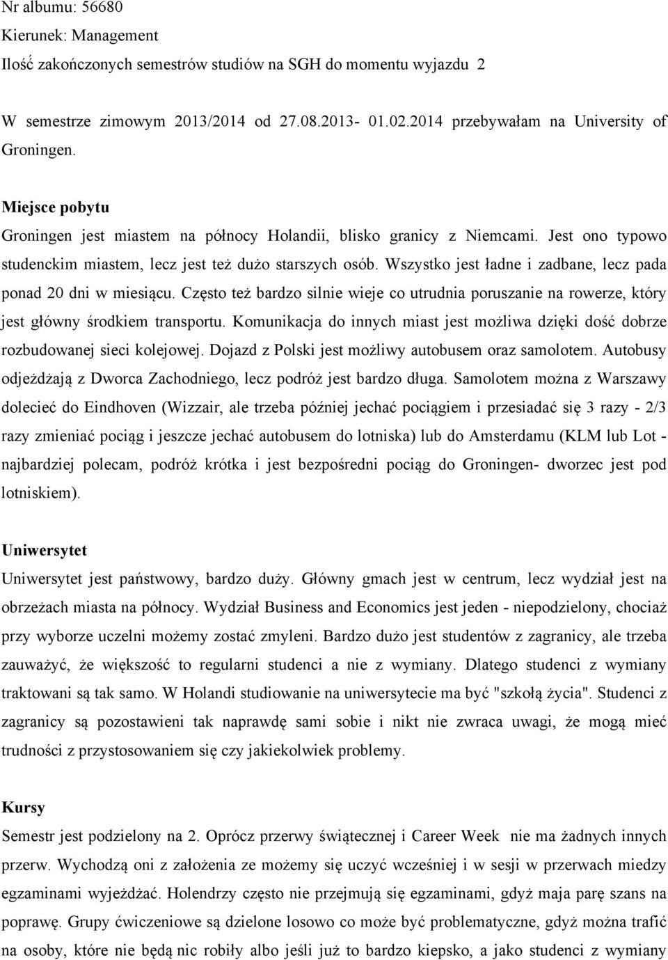 Wszystko jest ładne i zadbane, lecz pada ponad 20 dni w miesiącu. Często też bardzo silnie wieje co utrudnia poruszanie na rowerze, który jest główny środkiem transportu.